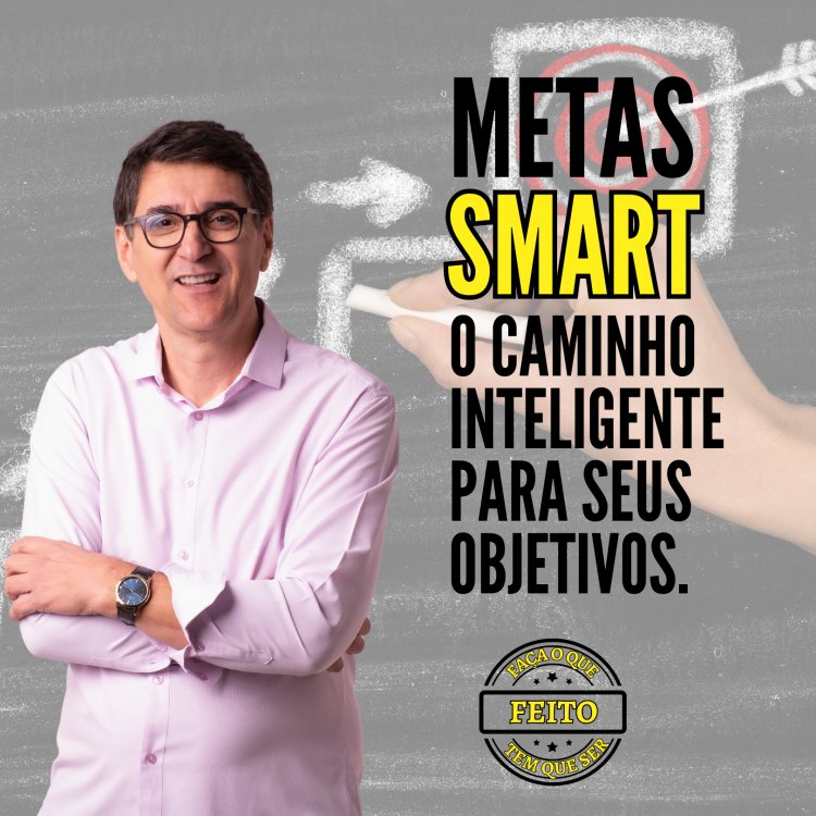 METAS SMART - FAÇA O QUE TEM QUE SER FEITO.