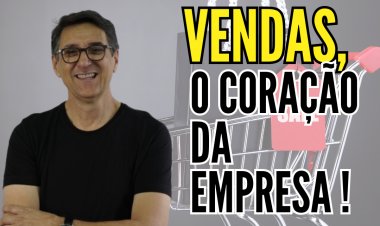 VENDAS, O CORAÇÃO DA EMPRESA ! - FAÇA O QUE TEM QUE SER FEITO.